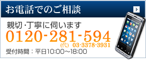お電話でのご相談 親切・丁寧に伺います 0120-281-594 (代)03-3378-3931 受付時間：平日10:00～18:00